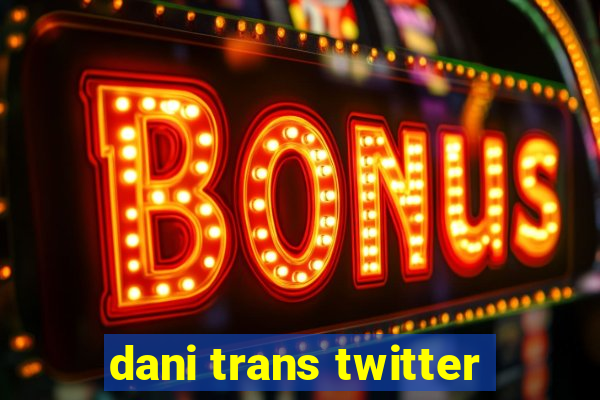 dani trans twitter